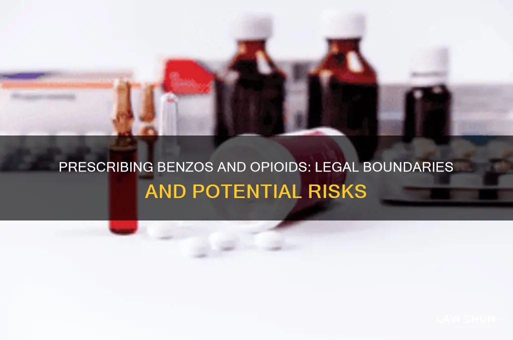 is it against the law to prescribe benzos and opioids
