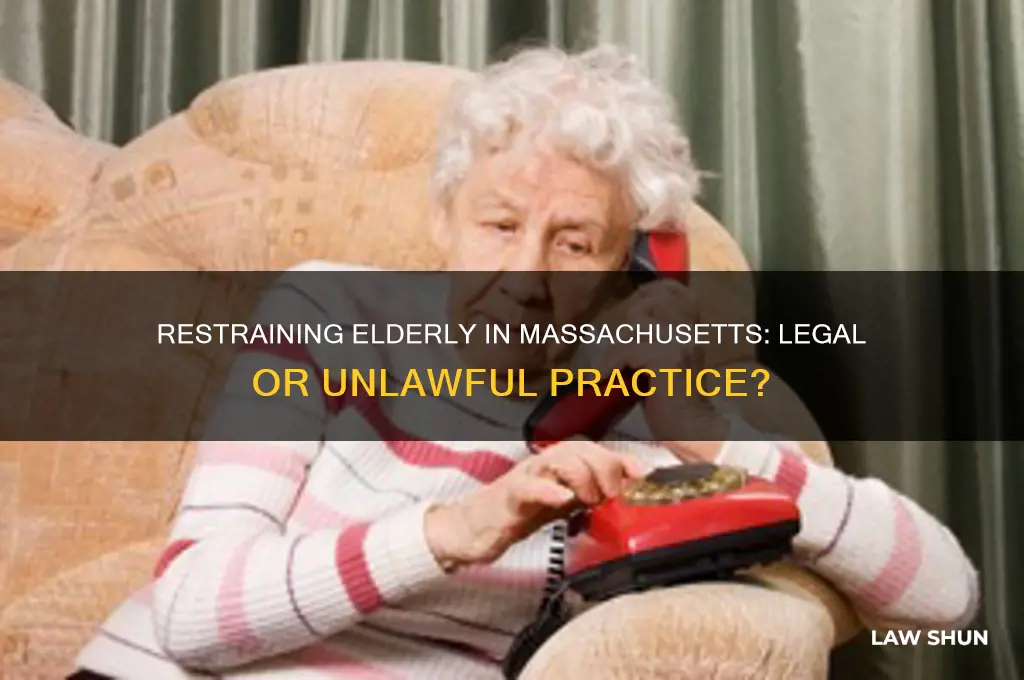 is it against the law to restrain elderly in massachusetts