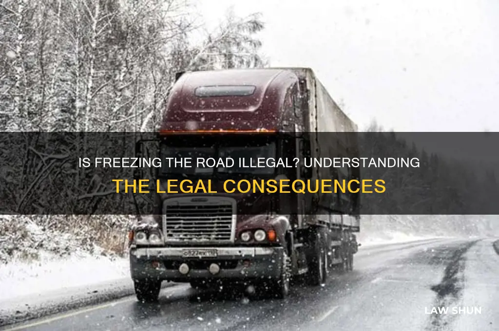 is it agianst the law to purposely freeze the road