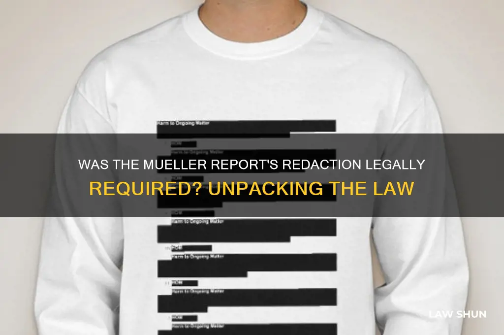 is it law the mueller report had ot be redacted