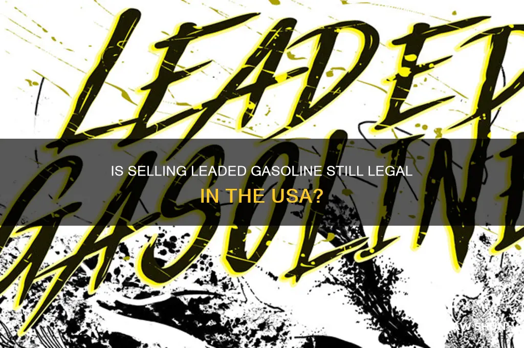 is it lawful to sale leaded gasoline in the usa