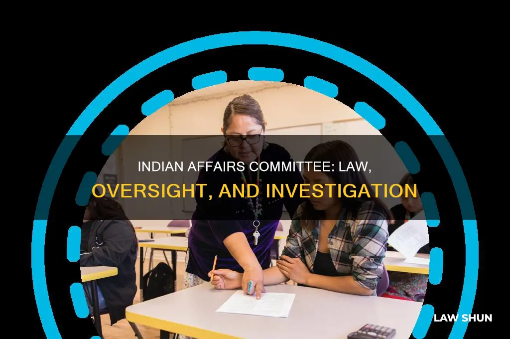 is the indian affairs comittee oversight law making or investigation