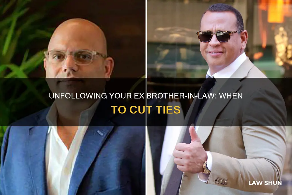 is unfollowing your ex brother in law