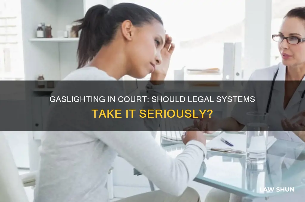 should gasligthing be tooken seriously in the court of law