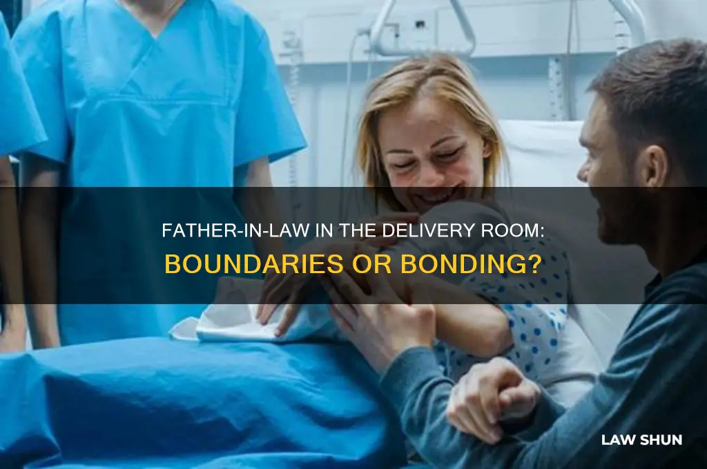 should your father-in-law be in the delivery room