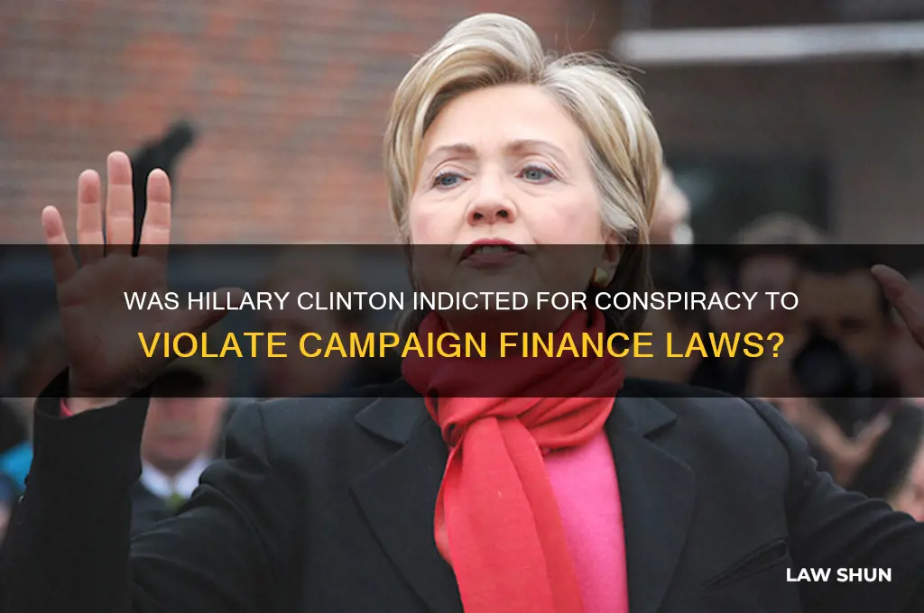 was hilary clinton indicted for consperacy to campaign finance law