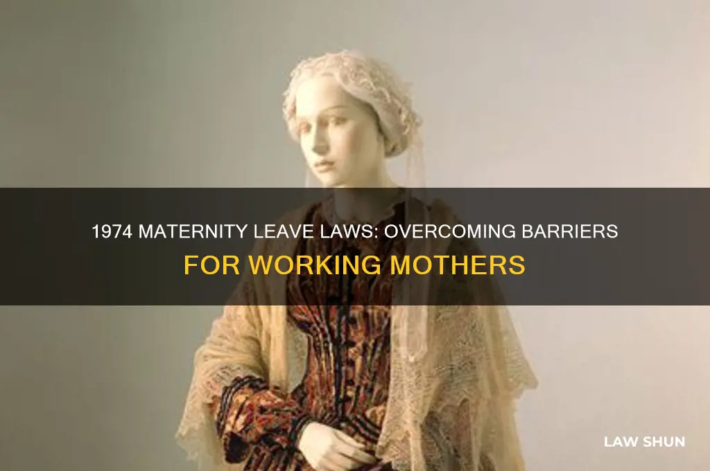 what barriers where faced with maternity leave laws in 1974