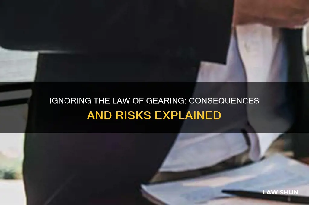 what happens when law of gearing is not obeyed