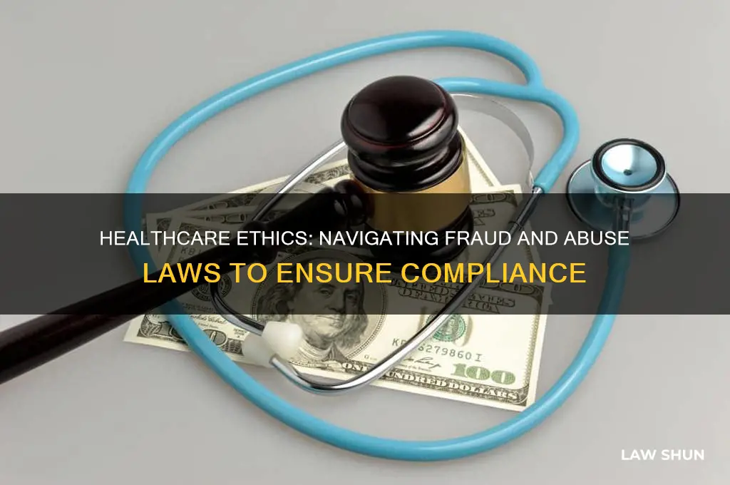 what healthcare ethical laws that fall under fraud and abuse