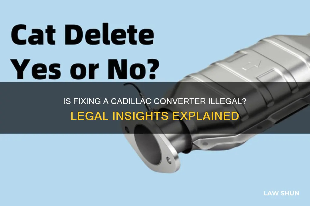 what is against the law to fix a cadillac converter