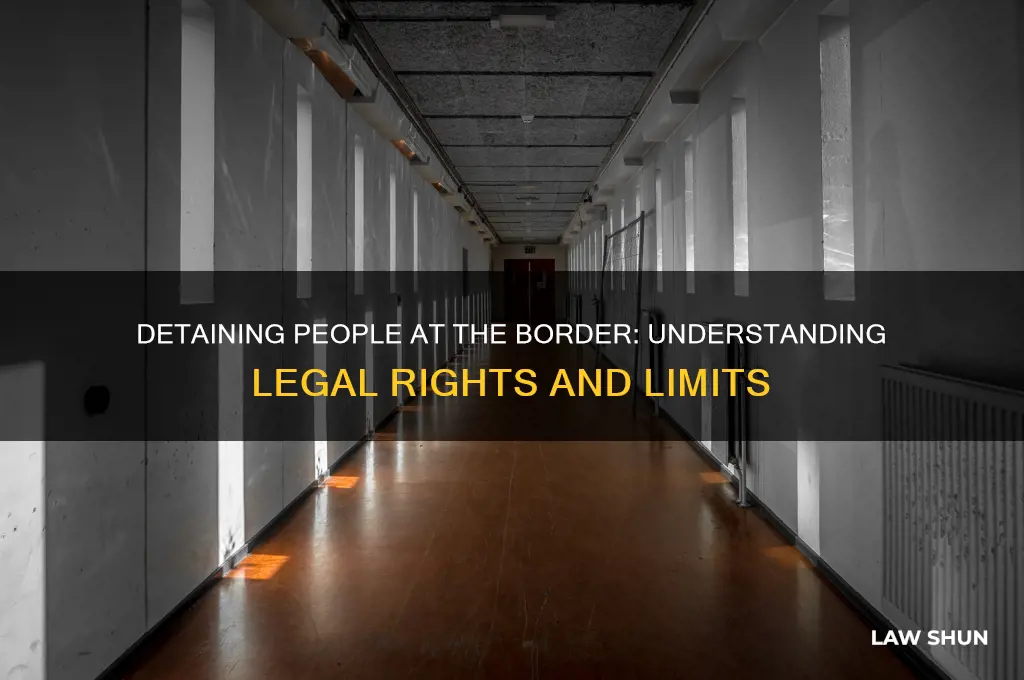 what is the law about detaining people at the border