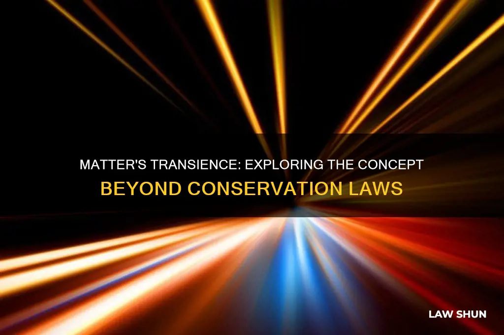 what is the opposite of law of conservation of matter