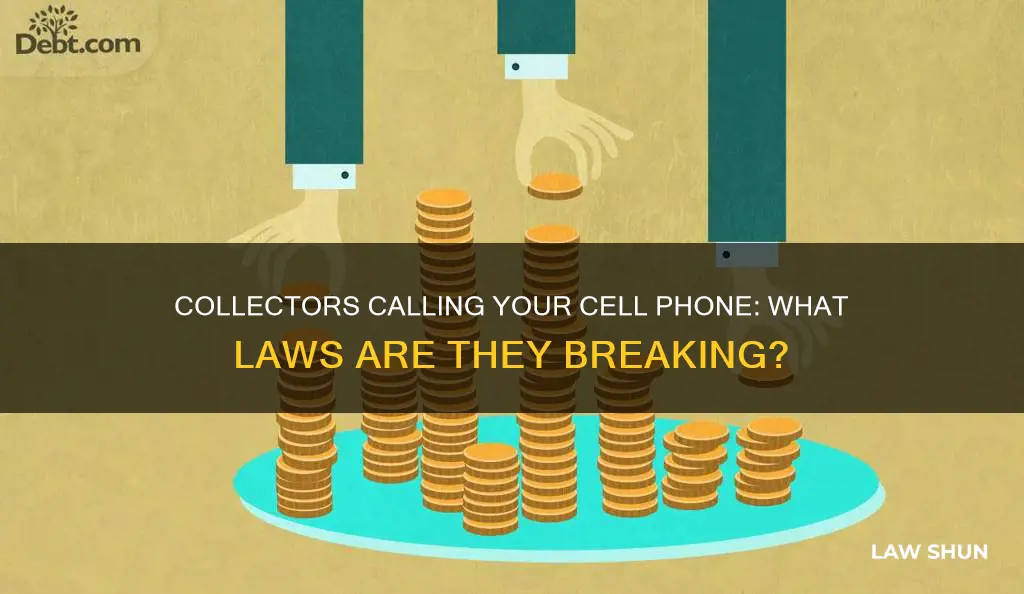 what law are collectors breaking by calling my cell phone