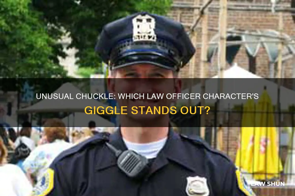 what law officer character has a strange giggle