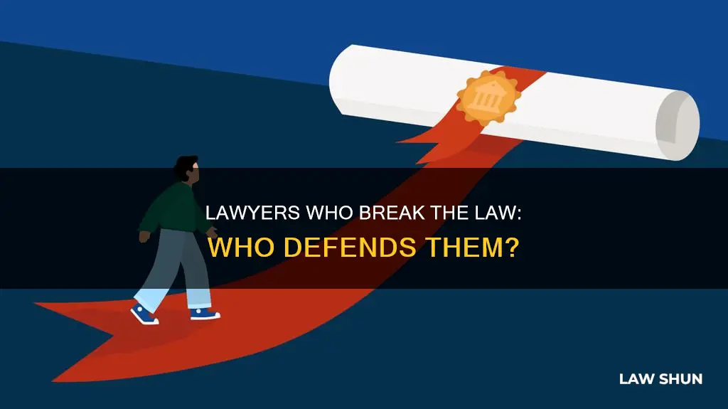 when lawyers break the law who defends them