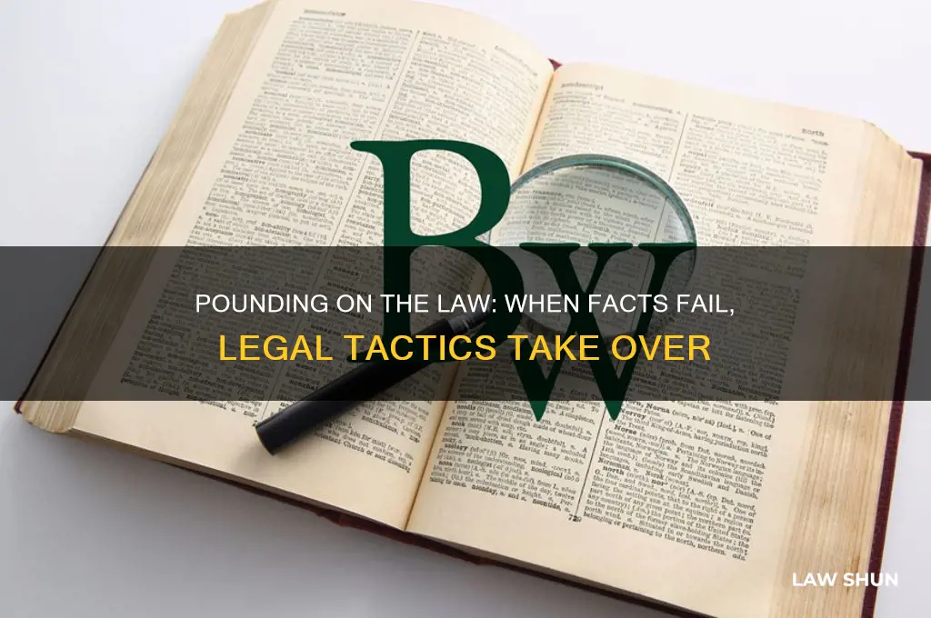when the facts are against you pound on the law