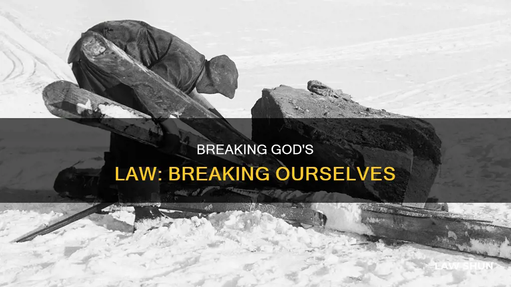 when we break gods law we end up breaking ourselves