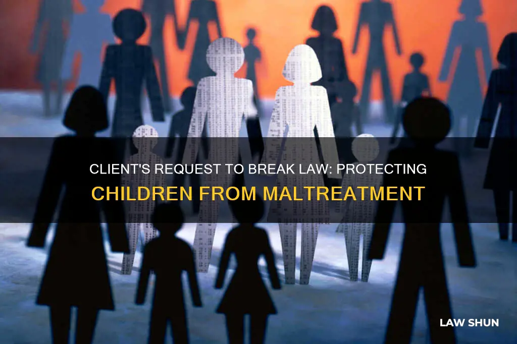 when your client wants to break the law child maltreatment