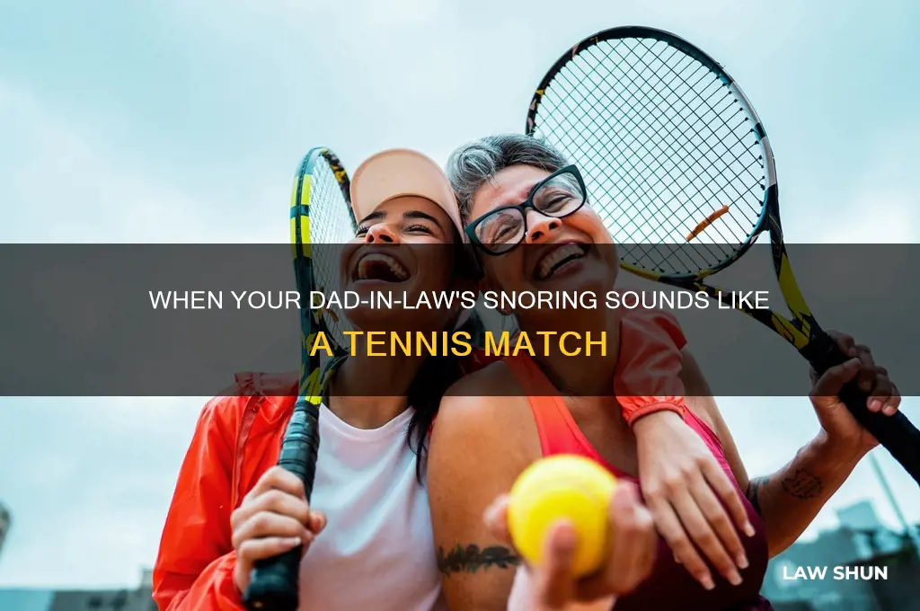 when your das in law snore like you playing tennis
