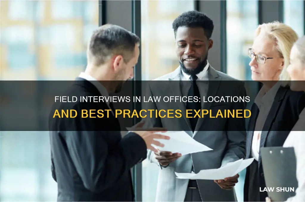 where do field interviews take place in the law office
