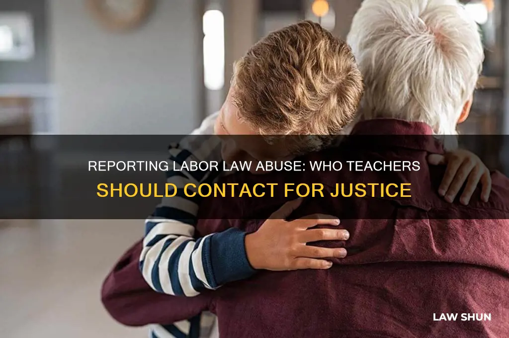 who do teachers report labor law abuse to