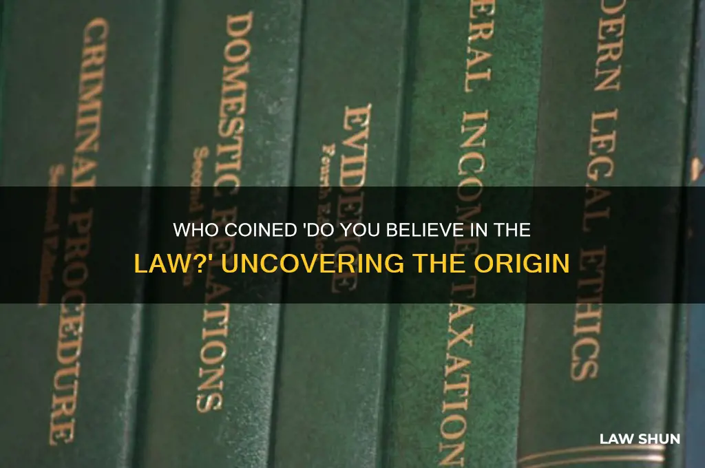 who gave the phrase do you believe in the law