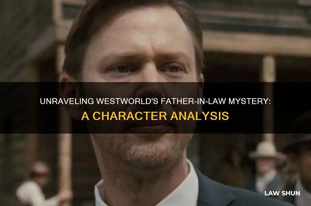who is the father in law in westworld