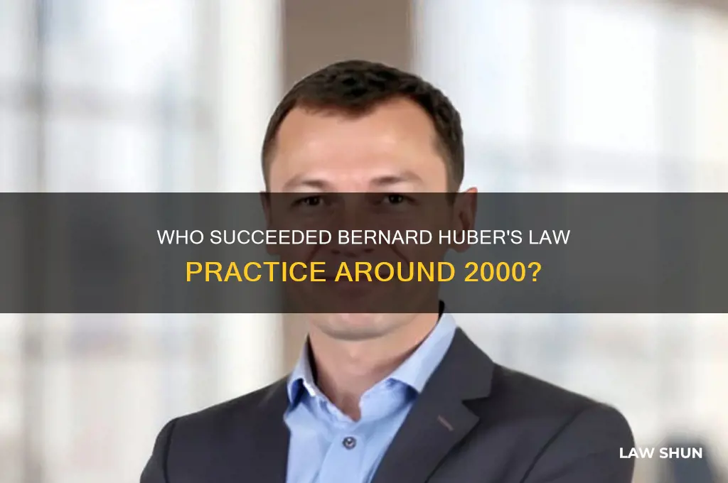 who took over bernard huber law practicearound the year 2000