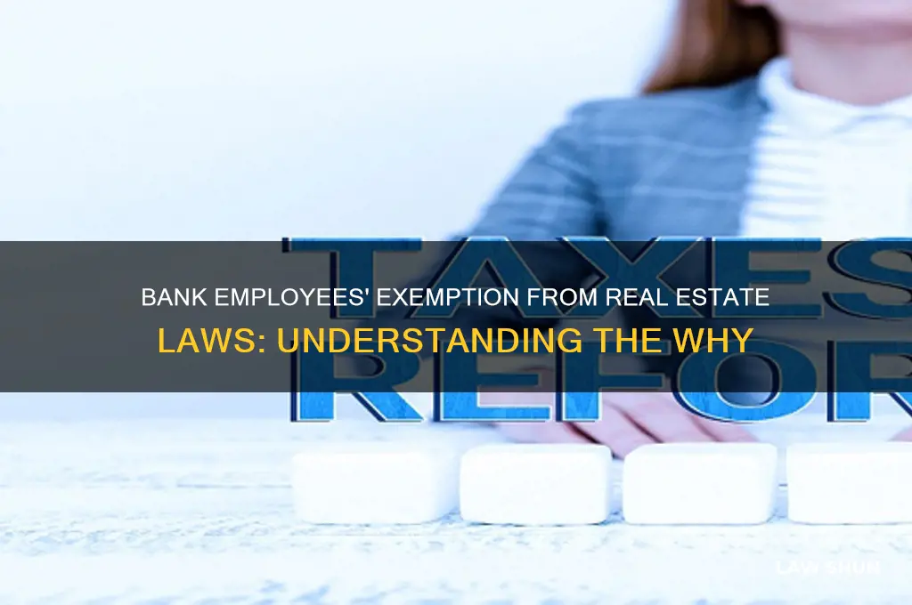 why employees of banks are exempt form real estate laws