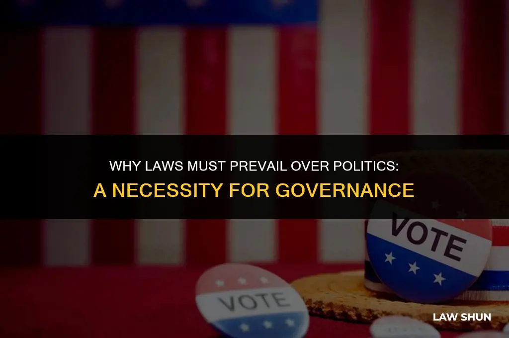 why is it necessary for laws to be over politics
