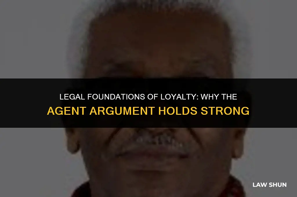 why is the loyal agent argument supported by the law